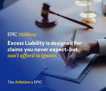 person signing document with gavel in background, text overlay reads 'EPIC Thinking. Excess Liability is designed for claims you never expect-but can't afford to ignore. The Solution is EPIC'